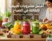أفضل مشروبات طبيعية للطاقة في الصباح دليلك الشامل لزيادة النشاط والتركيز طوال اليوم بدون كافيين صناعي